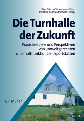 Die Turnhalle der Zukunft: Praxisbeispiele und Perspektiven von umweltgerechten und multifunktionalen Sportstätten Architecture