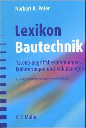 Lexikon der Bautechnik: 10.000 Begriffsbestimmungen, Erläuterungen und Abkürzungen Business & Technology