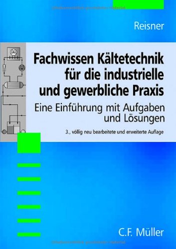 Fachwissen Kältetechnik für die industrielle und gewerbliche Praxis: Eine Einführung mit Aufgaben und Lösungen Business & Technology