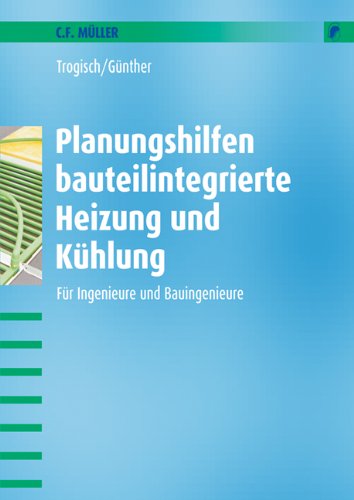 Planungshilfen bauteilintegrierte Heizung und Kühlung: Für Ingenieure und Bauingenieure Business & Technology