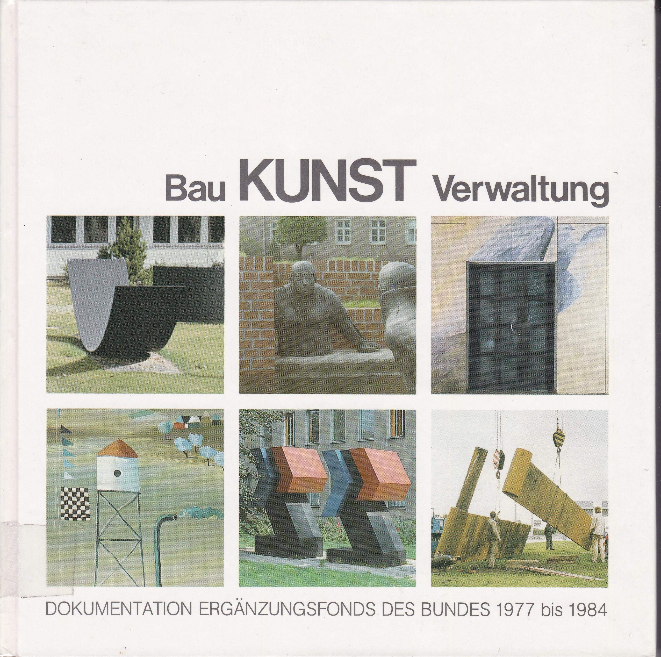 Bau Kunst Verwaltung. Dokumentation Ergänzungsfonds des Bundes 1977 bis 1984. Books