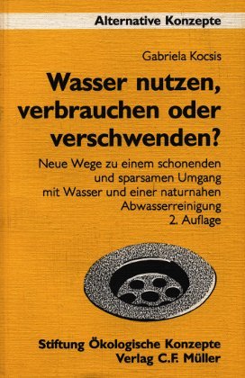 Wasser nutzen, verbrauchen oder verschwenden?. Neue Wege zu einem schonenden und sparsamen Umgang mit Wasser und einer naturnahen Abwasserreinigung Business & Technology