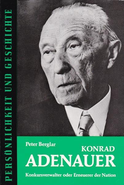 Konrad Adenauer: Konkursverwalter oder Erneuerer der Nation? (Persönlichkeit und Geschichte: Biographische Reihe) Politics & Society