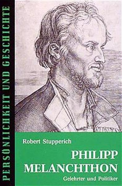 Philipp Melanchthon: Gelehrter und Politiker (Persönlichkeit und Geschichte: Biographische Reihe) Politics & Society