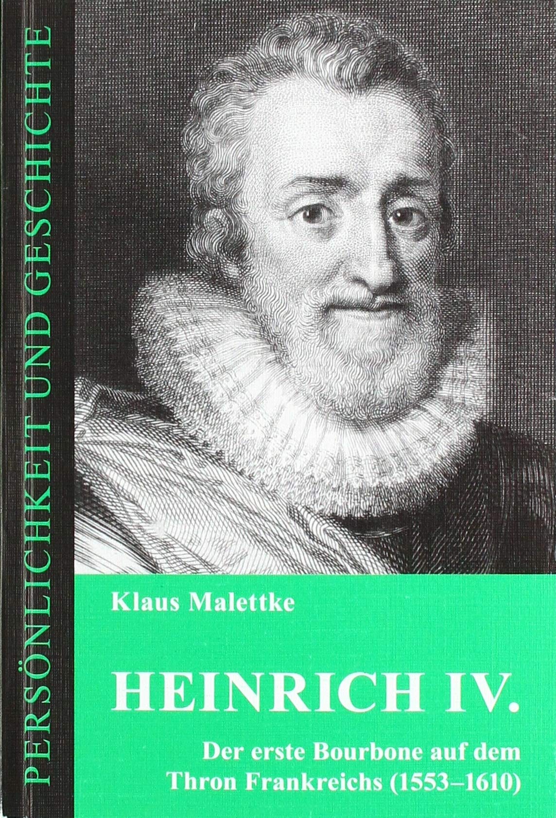 Heinrich IV.: Der erste Bourbone auf dem Thron Frankreichs (1553-1610) (Persönlichkeit und Geschichte: Biographische Reihe) General education
