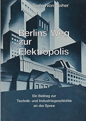 Berlins Weg zur Elektropolis: Technik- und Industriegeschichte an der Spree Architecture