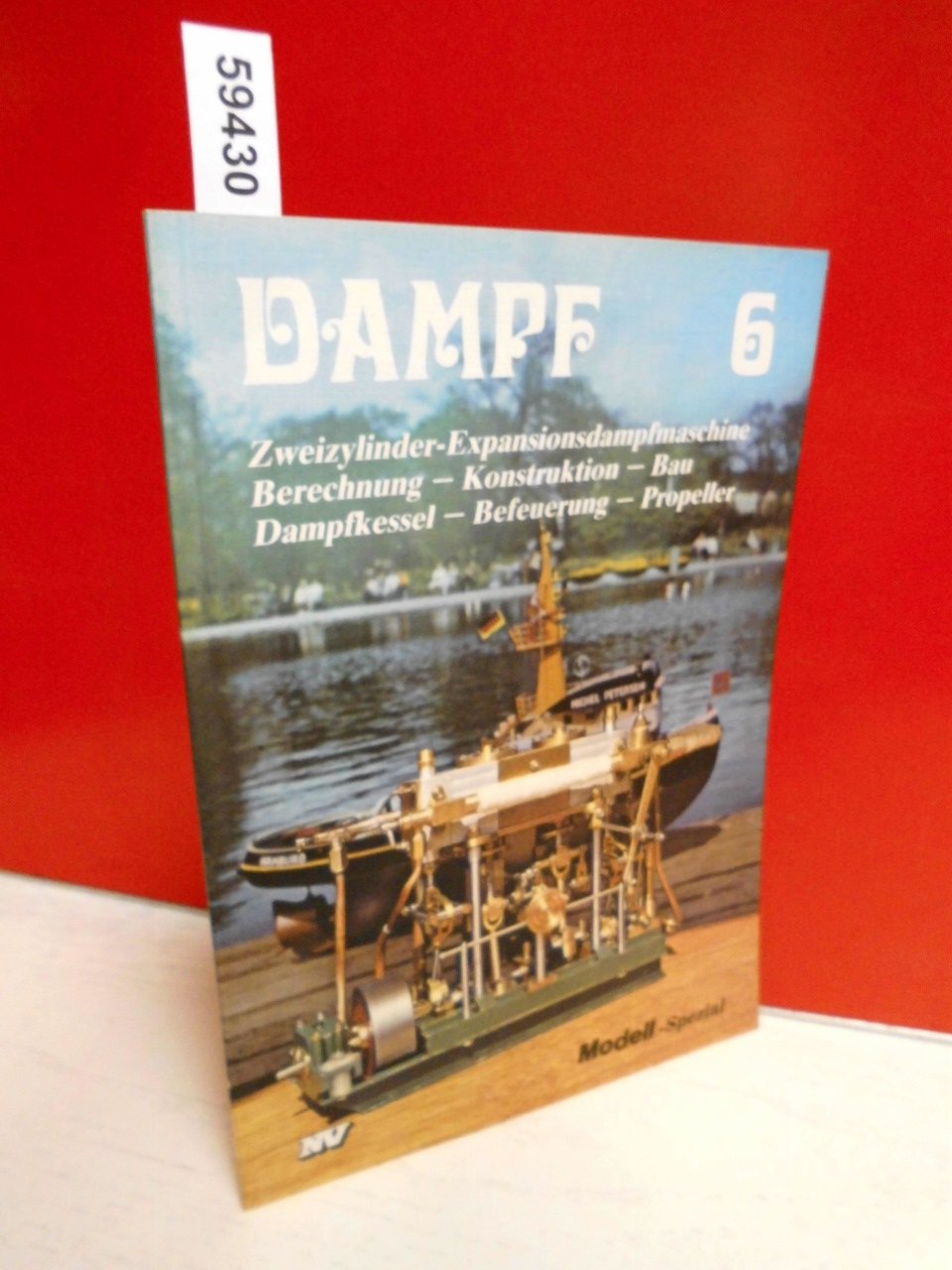 Dampf 6: Zweizylinder-Expansionsdampfmaschine. Berechnung - Konstruktion - Bau. Dampfkessel - Befeuerung - Propeller (Dampf-Spezial) Business & Technology