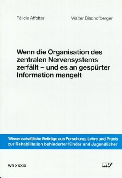 Wenn die Organisation des zentralen Nervensystems zerfällt und es an gespürter Information mangelt (Wissenschaftliche Beiträge aus Forschung, Lehre ... behinderter Kinder und Jugendlicher) Education & Training