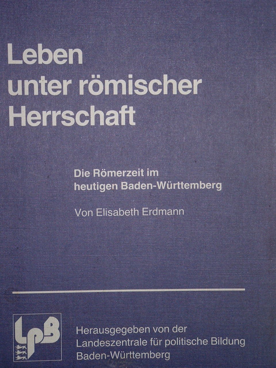 Leben unter römischer Herrschaft: Die Römerzeit im heutigen Baden-Württemberg Politics & History
