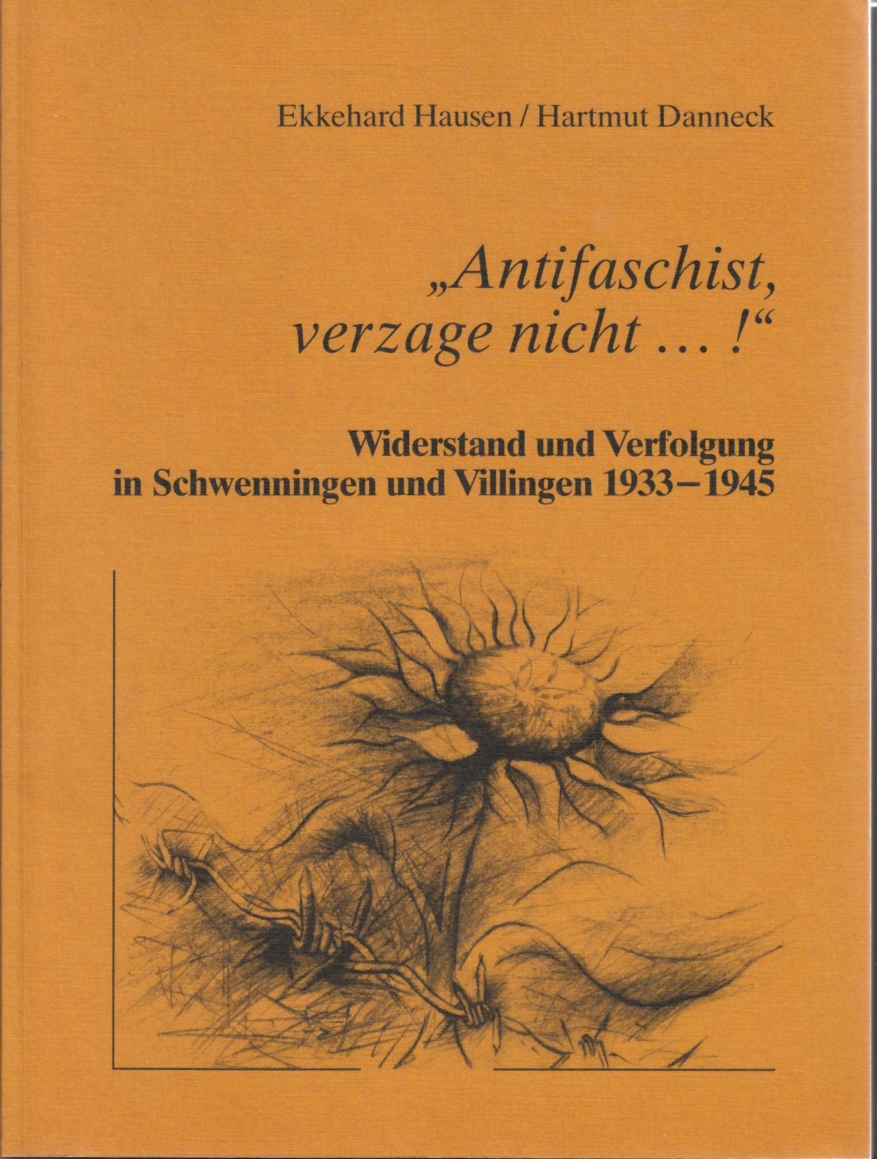 "Antifaschist, verzage nicht...!". Widerstand und Verfolgung in Schwenningen und Villingen 1933-1945 (Veröffentlichungen aus Archiv und Chronik der Stadt Villingen-Schwenningen) Books