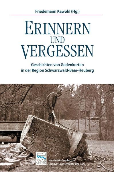 Erinnern und Vergessen: Geschichten von Gedenkorten in der Region Schwarzwald-Baar-Heuberg, Beiträge zur Region Schwarzwald-Baar-Heuberg Band 1 Politics & History
