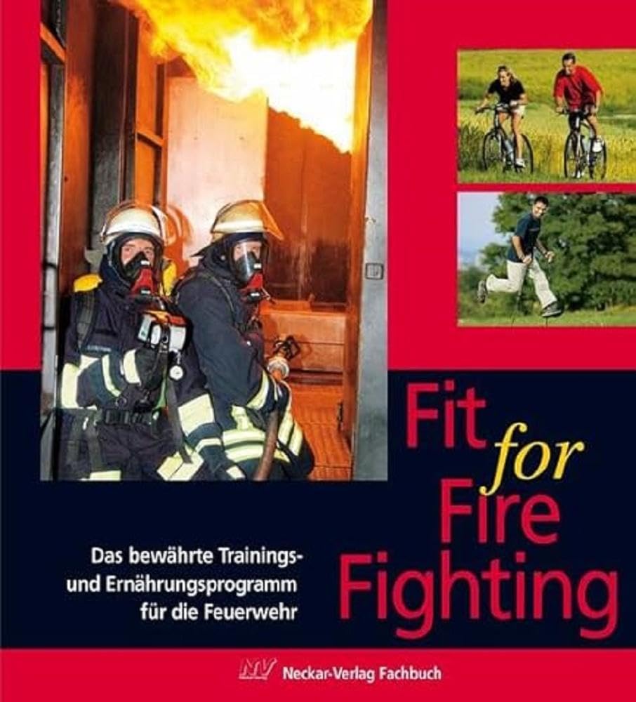 Fit for Fire Fighting: Das bewährte Trainings- und Ernährungsprogramm für die Feuerwehr Health, Nutrition & Fitness