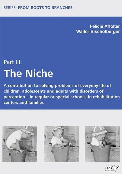 From Roots to Branches Part III The Niche: A contribution to solving problems of everyday life of children, adolescents and adults with disorders of ... and families (Von der Wurzel zu den Ästen) Medicine