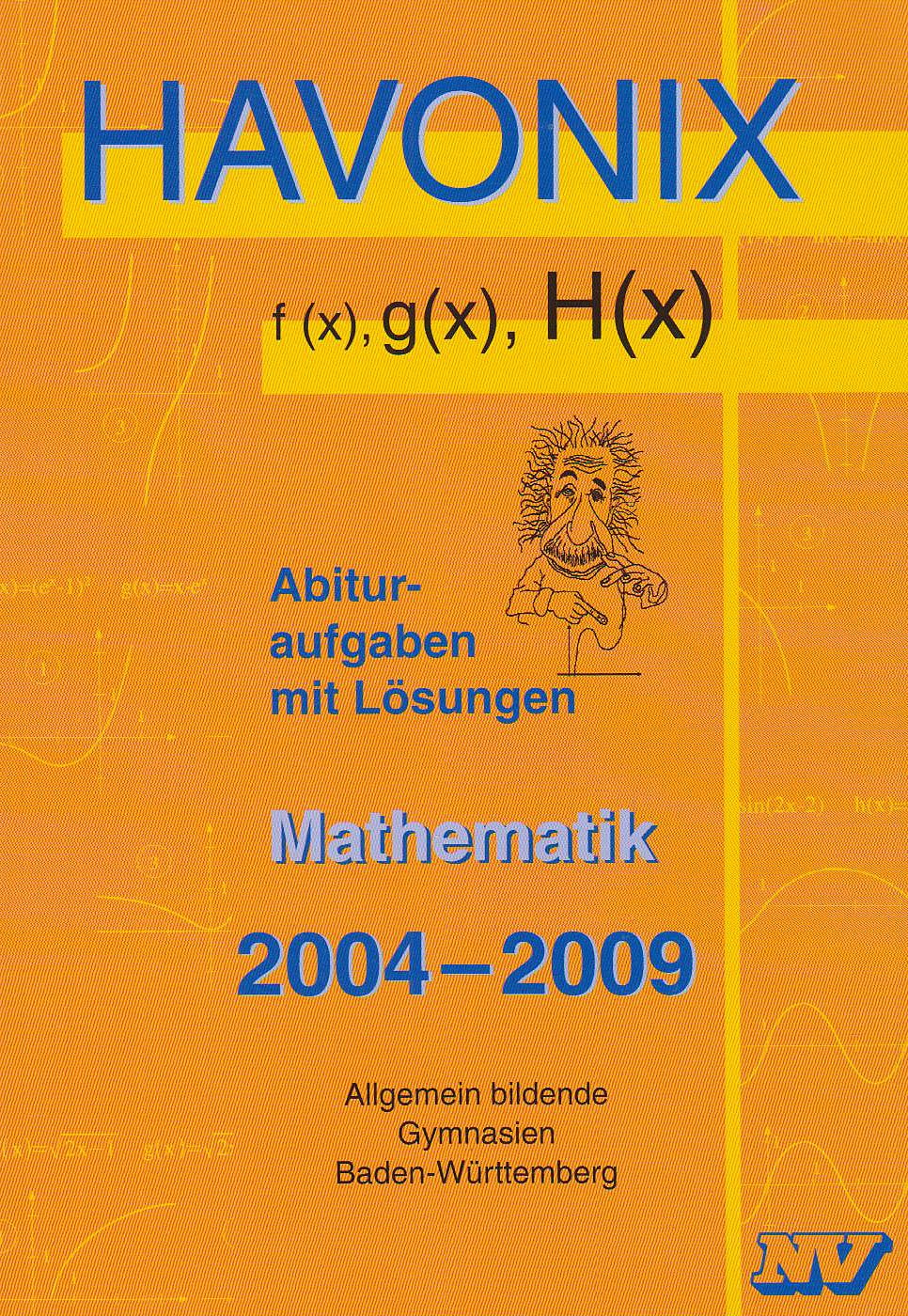 Havonix Abituraufgaben mit Lösungen: Mathematik 2004-2009. Allgemein bildende Gymnasien Baden-Württemberg Study Guides