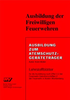 Ausbildung zum Atemschutzgeräteträger: Lehrstoffblätter für die Ausbildung nach Ziffer 4.1 der Feuerwehr-Dienstvorschriften 2/1 und 2/2 der Feuerwehr in Baden-Württemberg Law