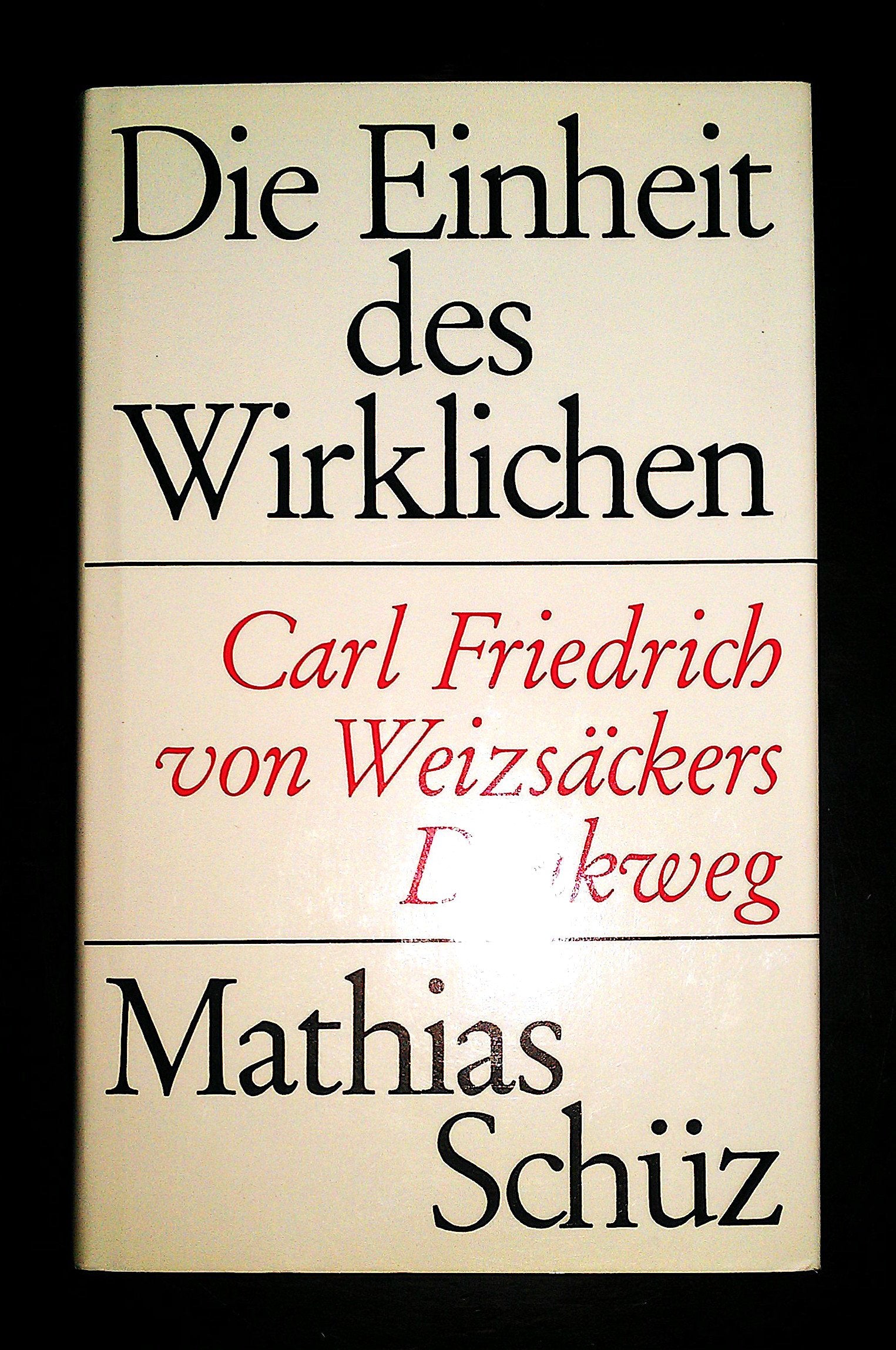 Die Einheit des Wirklichen. Carl Friedrich von Weizsäckers Denkweg Philosophy