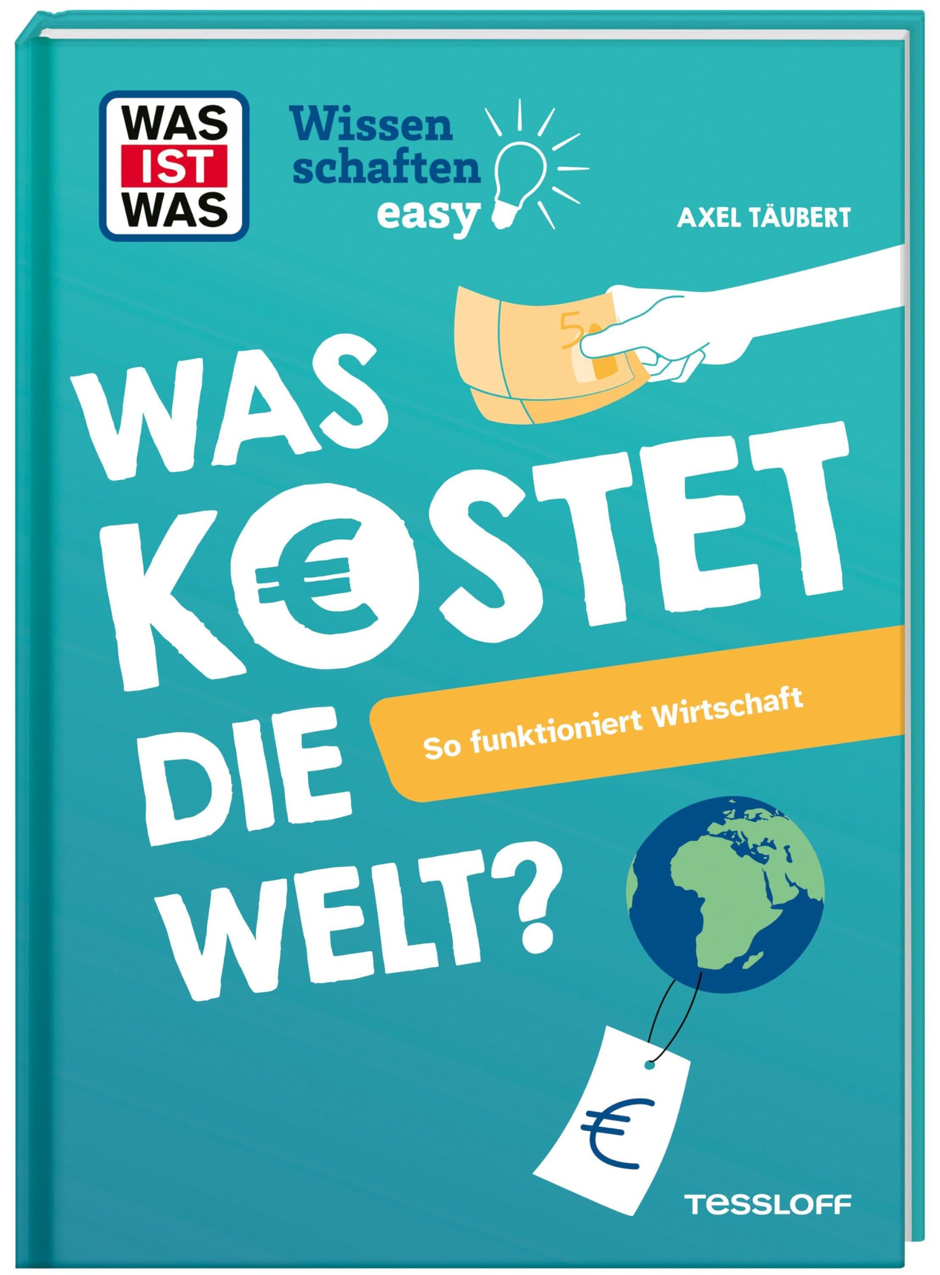 WAS IST WAS Wissenschaften easy. Was kostet die Welt? So funktioniert Wirtschaft Business, Finance & Career