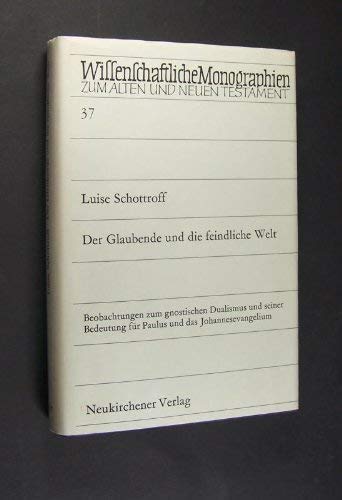 Der Glaubende und die feindliche Welt.. Beobachtungen zum gnostischen Dualismus und seiner Bedeutung für Paulus und das Johannesevangelium ... zum Alten und Neuen Testament, Band 37) Books