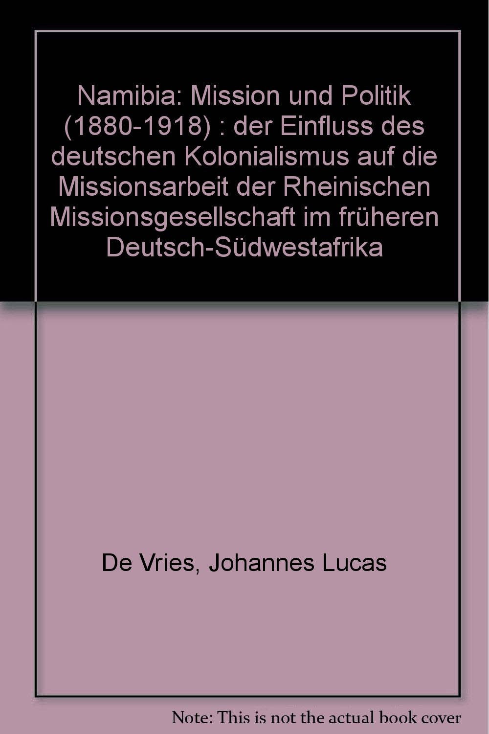 Namibia - Mission und Politik 1880-1918. Der Einfluss des Deutschen Kolonialismus auf die Missionsarbeit der Rheinischen Missionsgesellschaft im früheren Deutsch-Südwestafrika Politics & History