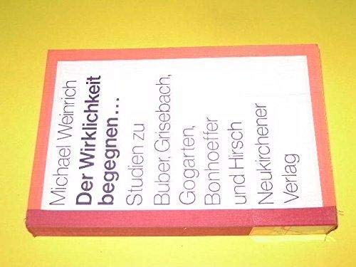 Der Wirklichkeit begegnen. Studien zu Buber, Grisebach, Gogarten, Bonhoeffer und Hirsch Religion & Esotericism