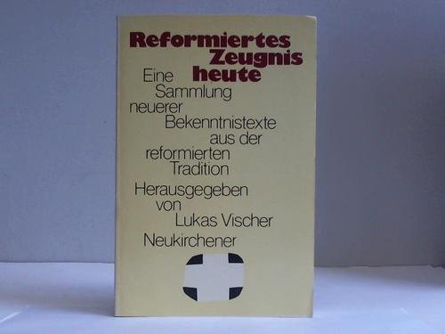 Reformiertes Zeugnis heute: Eine Sammlung neuerer Bekenntnistexte aus der reformierten Tradition Books