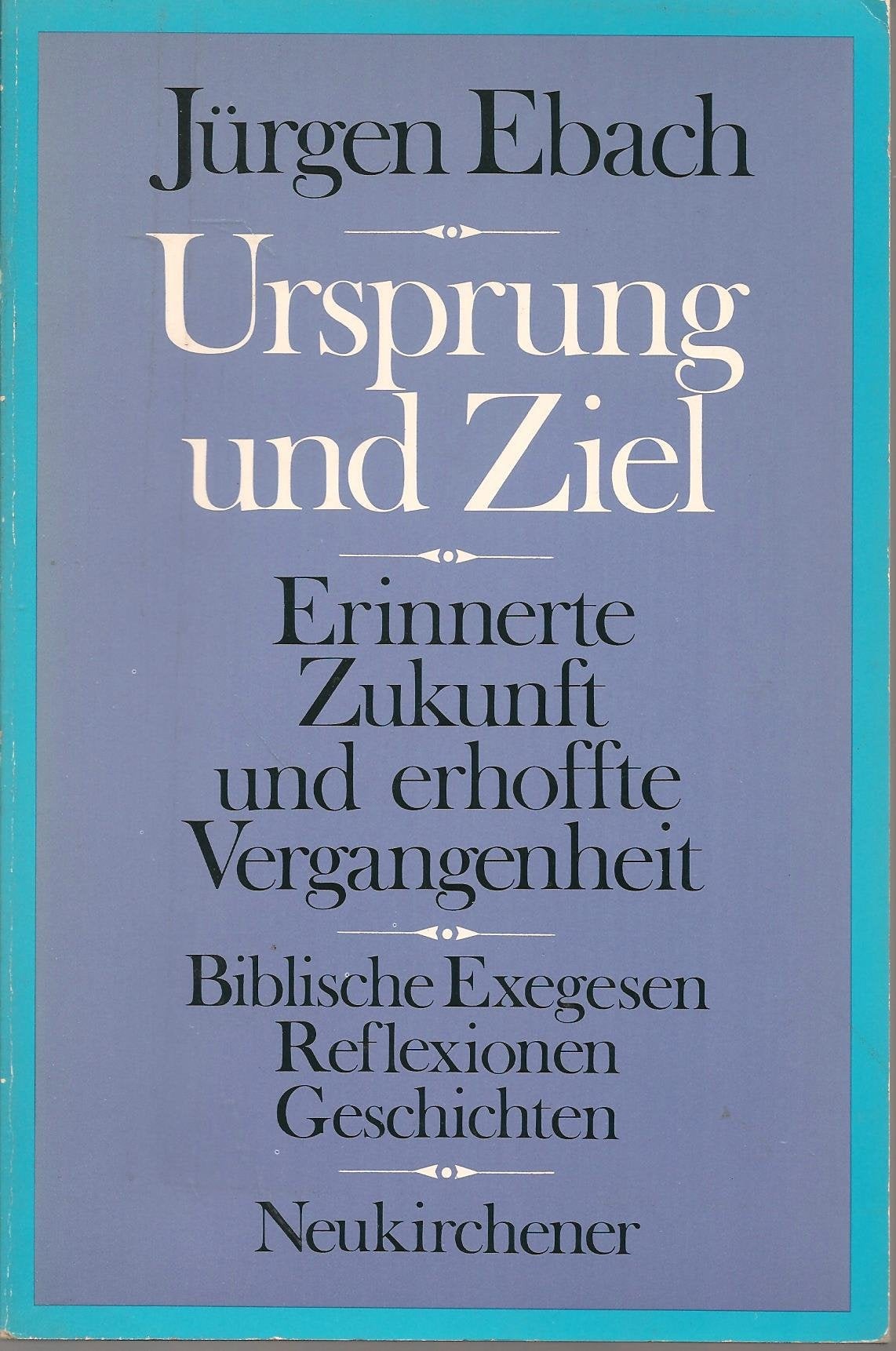 Ursprung und Ziel: Erinnerte Zukunft und erhoffte Vergangenheit. Biblische Exegesen - Reflexionen - Geschichten: Erinnerte Zukunft u. erhoffte ... Biblische Exegesen, Reflexionen, Geschichten Books