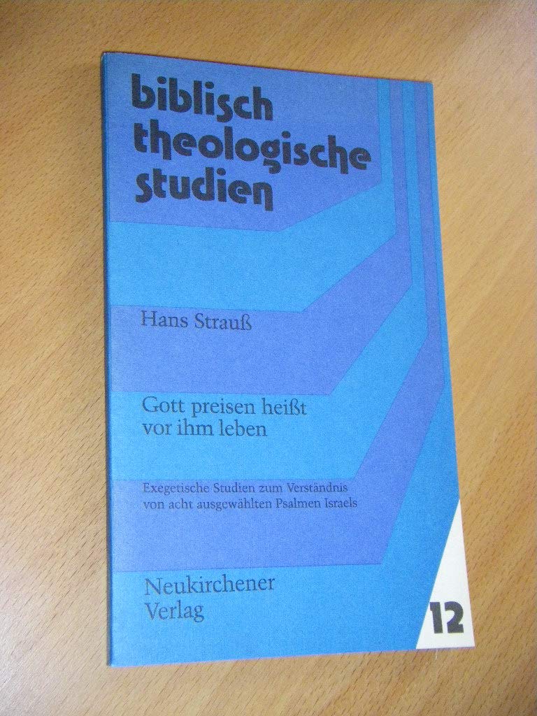 Gott preisen heisst vor ihm leben: Exegetische Studien zum Verständnis von acht ausgewählten Psalmen Israels Self-help