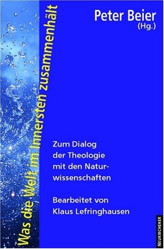 Was die Welt im Innersten zusammenhält: Ein Dialog zwischen Theologen und Naturwissenschaftlern Religion & Esotericism