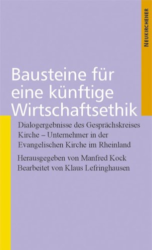 Bausteine der Wirtschaftsethik: Dialogergebnisse des Gesprächskreises Kirche - Unternehmer in der Evangelischen Kirche im Rheinland Religion & Esotericism