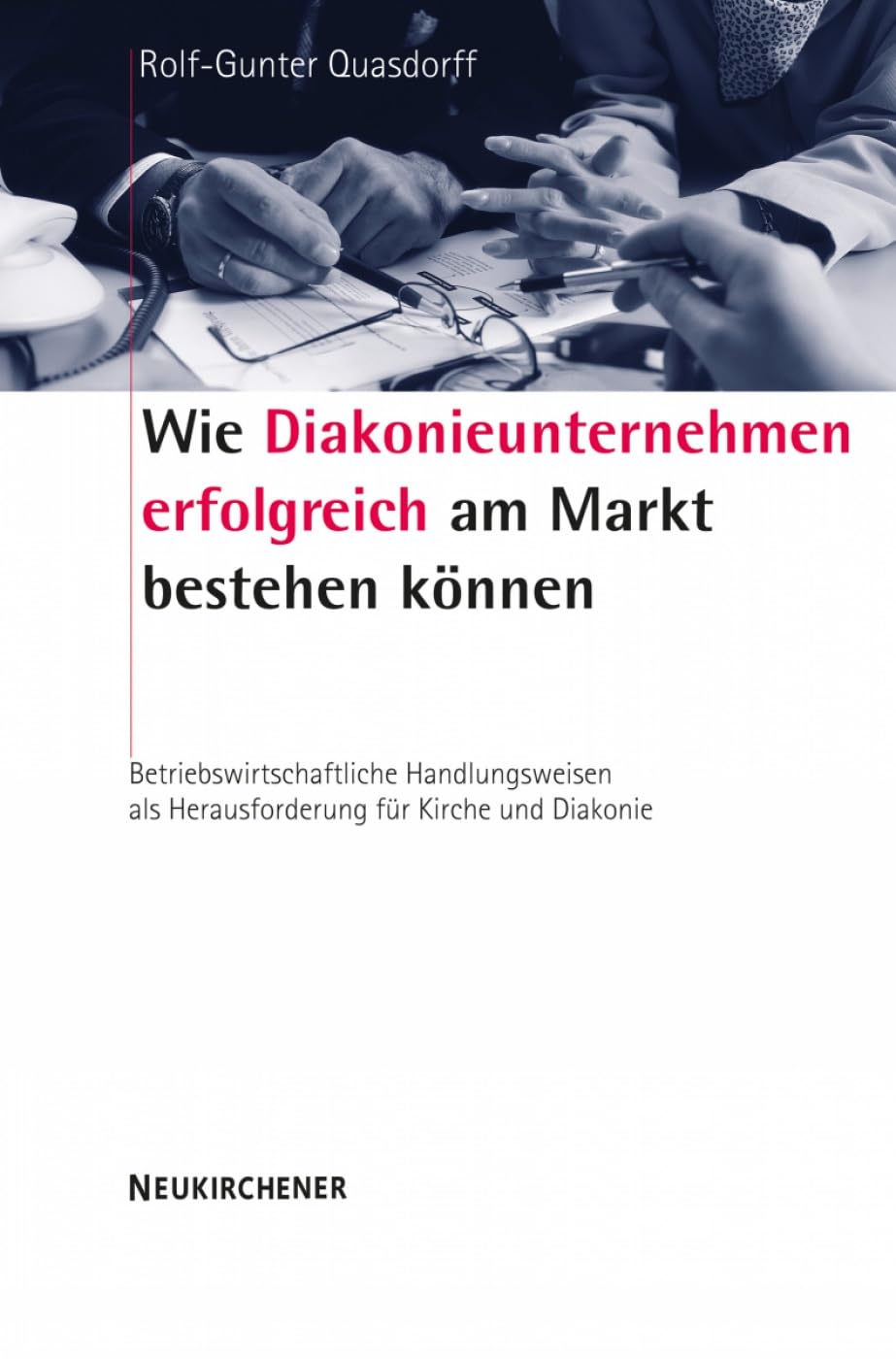 Wie Diakonieunternehmen erfolgreich am Markt bestehen können: Betriebswirtschaftliche Handlungsweisen als Herausforderung für Kirche und Diakonie Business, Finance & Career