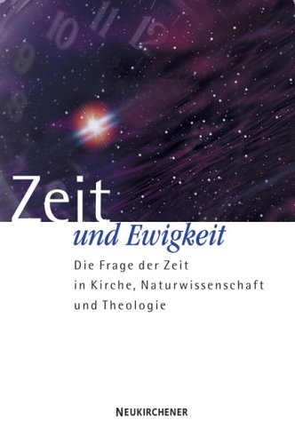 Zeit und Ewigkeit: Die Frage der Zeit in Kirche, Naturwissenschaft und Theologie Religion & Esotericism