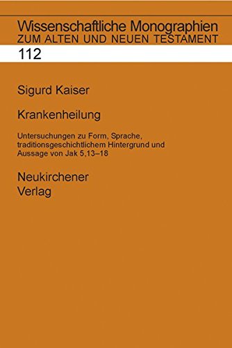 Krankenheilung (Wissenschaftliche Monographien zum Alten und Neuen Testament): Untersuchungen zu Form, Sprache, traditionsgeschichtlichem Hintergrund und Aussage von Jak 5,13-18 Religion & Esotericism