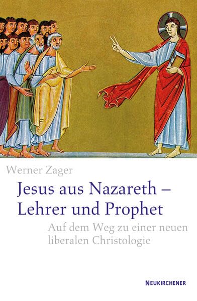 Jesus aus Nazareth - Lehrer und Prophet: Auf dem Weg zu einer neuen liberalen Christologie Religion & Esotericism
