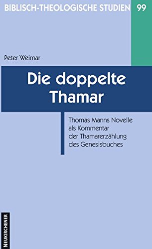 Die doppelte Thamar: Thomas Manns Novelle als Kommentar der Thamarerzählung des Genesisbuches (Biblisch-Theologische Studien, Band 99) Art & Literature
