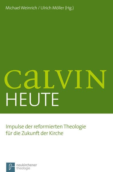 Calvin heute: Impulse der reformierten Theologie für die Zukunft der Kirche Religion & Esotericism
