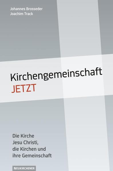 Kirchengemeinschaft jetzt!: Die Kirche Jesu Christi, die Kirchen und ihre Gemeinschaft Religion & Esotericism