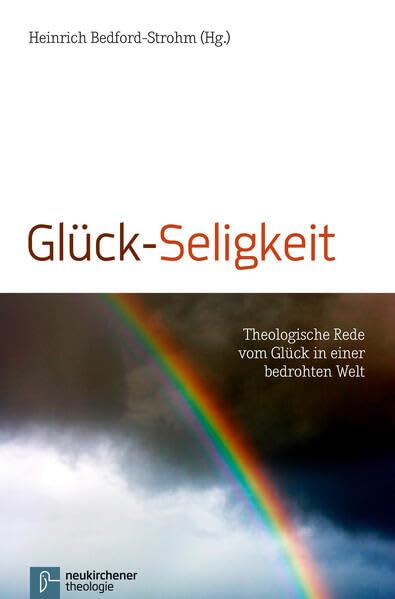 Glück-Seligkeit: Theologische Rede vom Glück in einer bedrohten Welt Religion & Esotericism