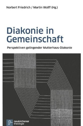 Diakonie in Gemeinschaft: Perspektiven gelingender Mutterhaus-Diakonie Religion & Esotericism