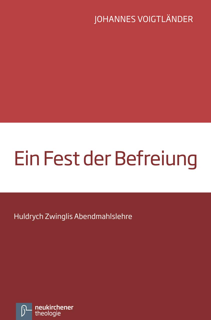 Ein Fest der Befreiung: Huldrych Zwinglis Abendmahlslehre Religion & Esotericism