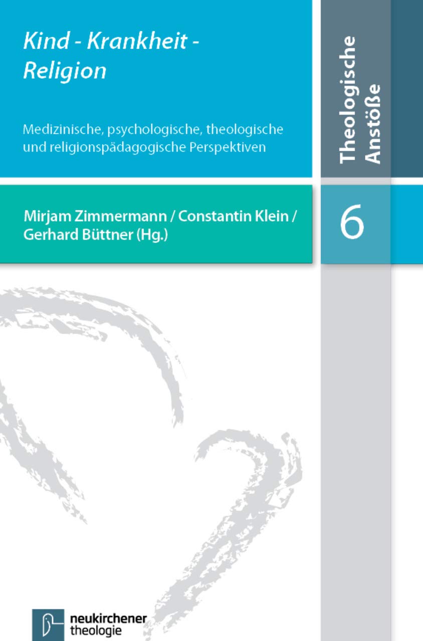 Kind - Krankheit - Religion (Theologische Anstöße): Medizinische, psychologische, theologische und religionspädagogische Perspektiven Religion & Esotericism