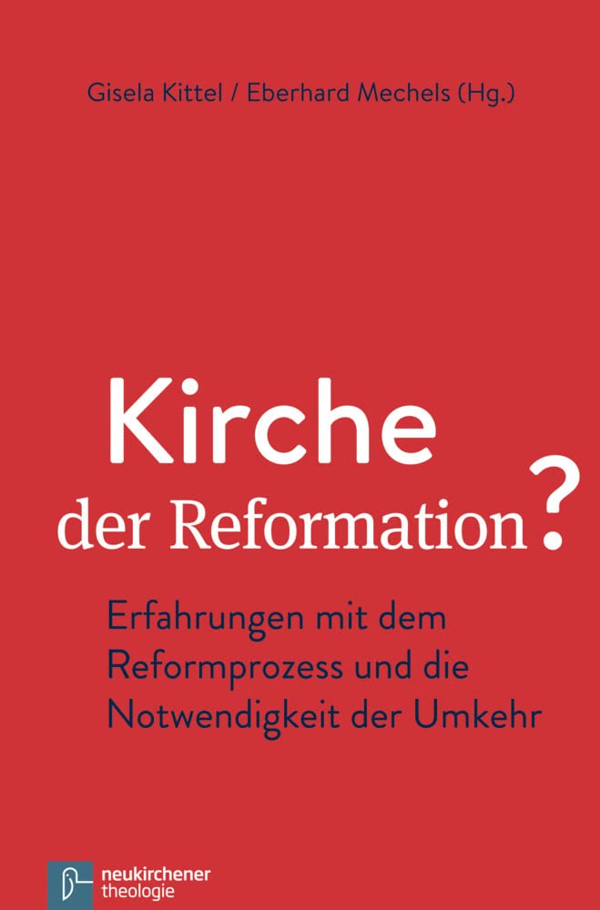 Kirche der Reformation?: Erfahrungen mit dem Reformprozess und die Notwendigkeit der Umkehr Religion & Esotericism
