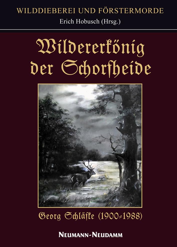 Wildererkönig der Schorfheide: Georg Schläfke (1900-1988) Memories
