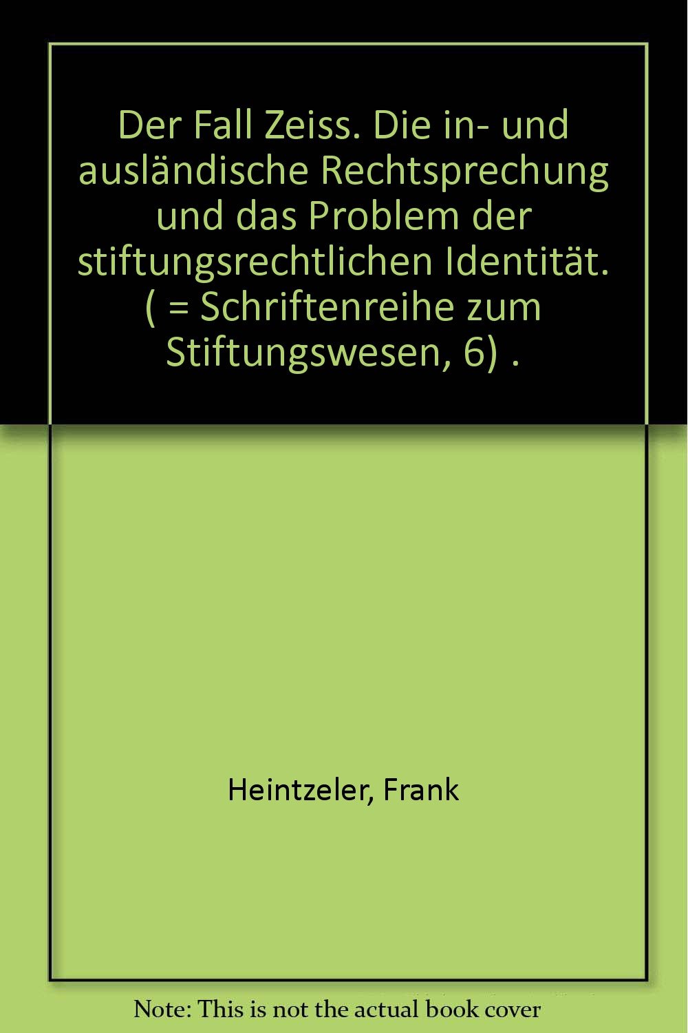 Der Fall Zeiss: Die in- und ausländische Rechtsprechung und das Problem der stiftungsrechtlichen Identität (Schriftenreihe zum Stiftungswesen) Law