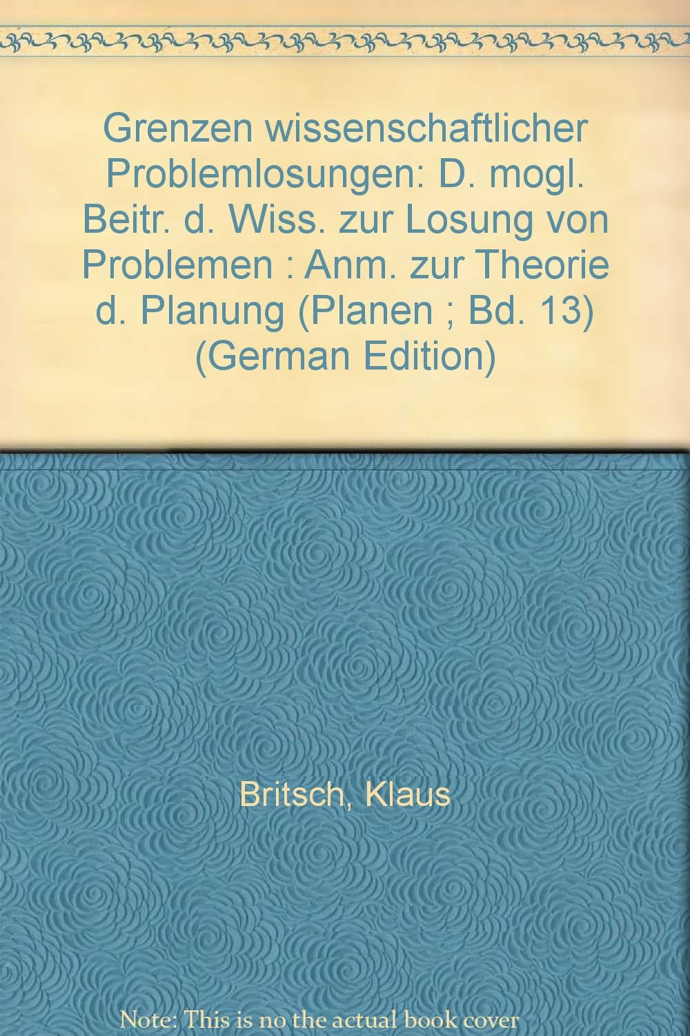 Grenzen wissenschaftlicher Problemlösungen: Der mögliche Beitrag der Wissenschaft zur Lösung von Problemen: Anmerkungen zur Theorie der Planung ... und sozialwissenschaftlichen Beratung) Books
