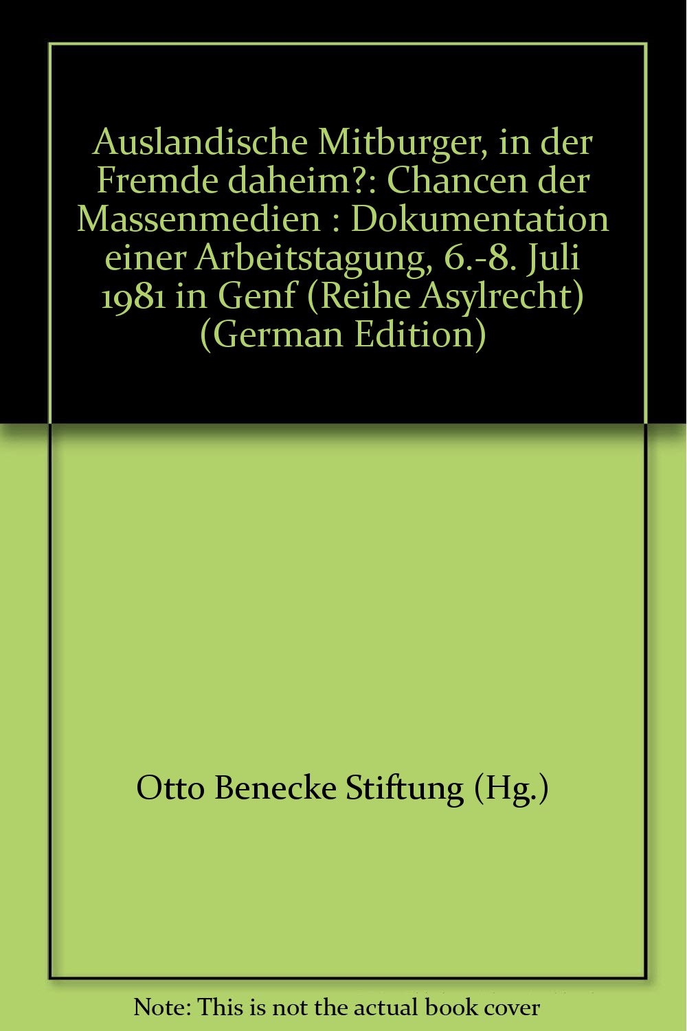 Ausländische Mitbürger - in der Fremde daheim?: Chancen der Massenmedien. Dokumentation einer Arbeitstagung 6.-8. Juli 1981 in Genf (Schriften der Otto Benecke Stiftung) Law