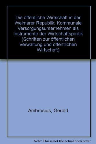Die öffentliche Wirtschaft in der Weimarer Republik: Kommunale Versorgungsunternehmen als Instrumente der Wirtschaftspolitik (Schriften zur öffentlichen Verwaltung und öffentlichen Wirtschaft) Books