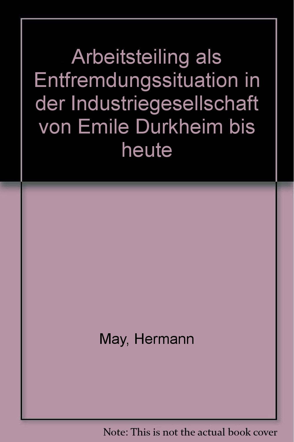Arbeitsteiling als Entfremdungssituation in der Industriegesellschaft von Emile Durkheim bis heute book