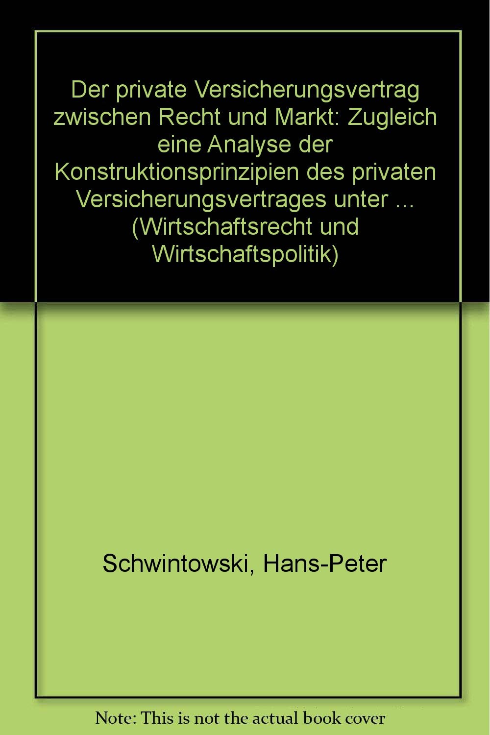 Der private Versicherungsvertrag zwischen Recht und Markt: Zugleich eine Analyse der Konstruktionsprinzipien des privaten Versicherungsvertrages unter ... (Wirtschaftsrecht und Wirtschaftspolitik) Law