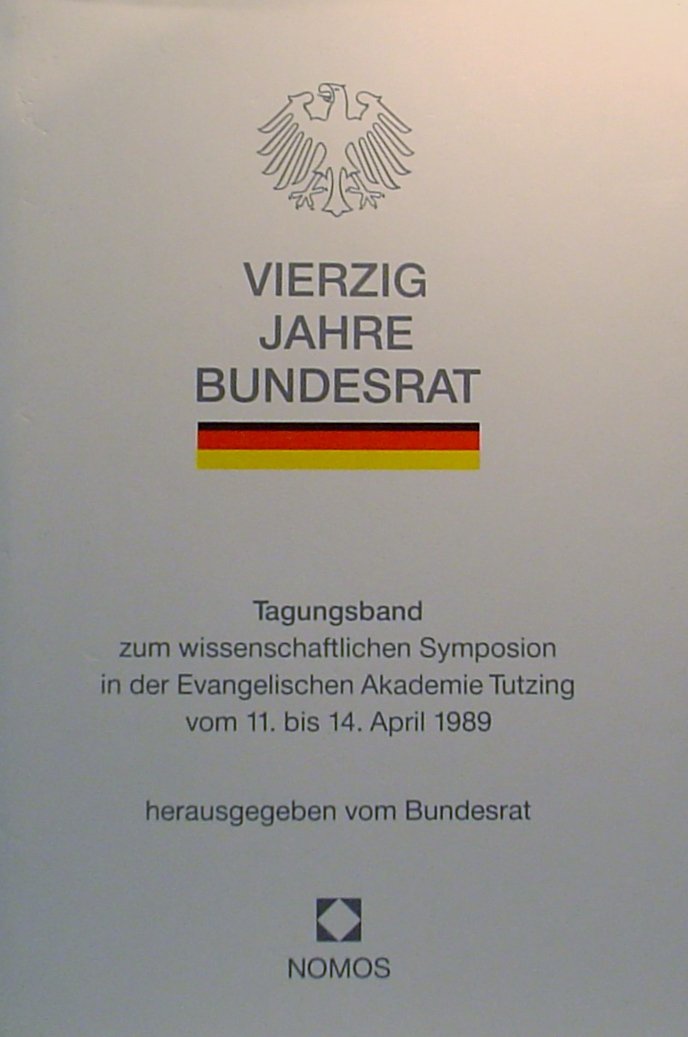 Vierzig Jahre Bundesrat: Tagungsband zum wissenschaftlichen Symposion in der Evangelischen Akademie Tutzing vom 11. bis 14. April 1989 Law