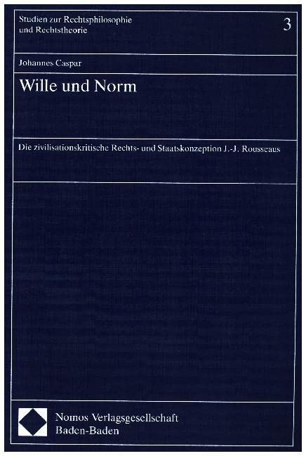 Wille und Norm: Die zivilisationskritische Rechts- und Staatskonzeption J.-J. Rousseaus (Studien zur Rechtsphilosophie und Rechtstheorie) Law